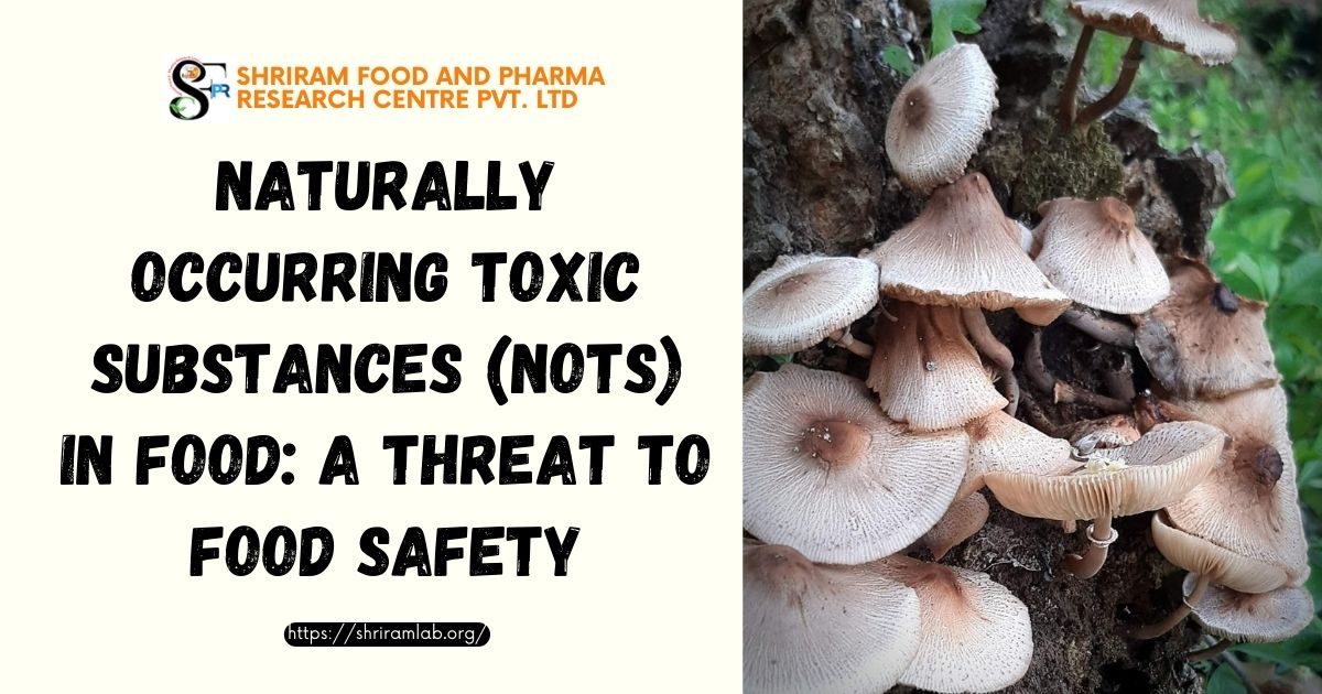 Naturally Occurring Toxic Substances (NOTS) in Food: A Threat to Food Safety